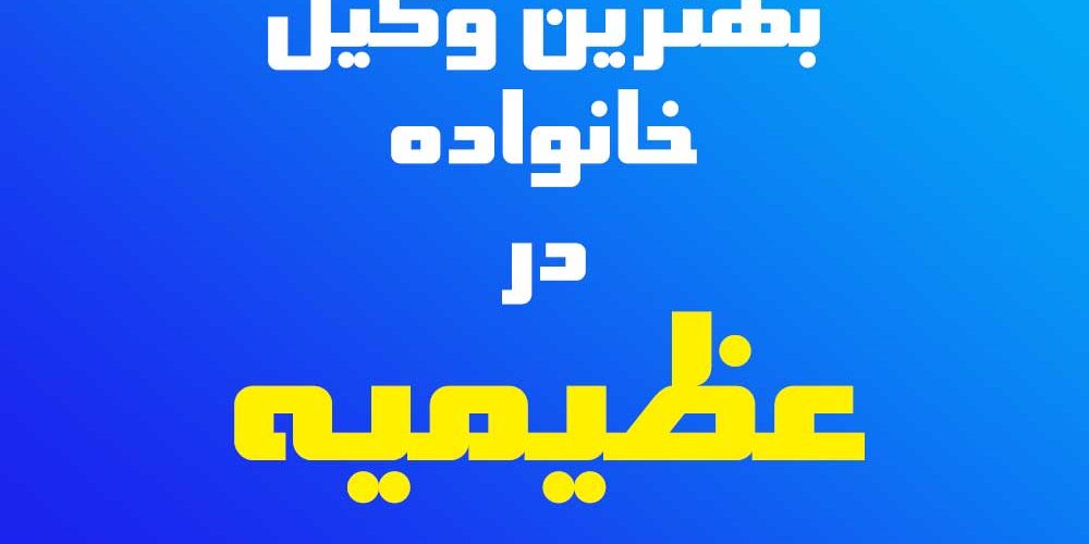 وکیل انحصار وراثت و خانواده در عظیمیه کرج